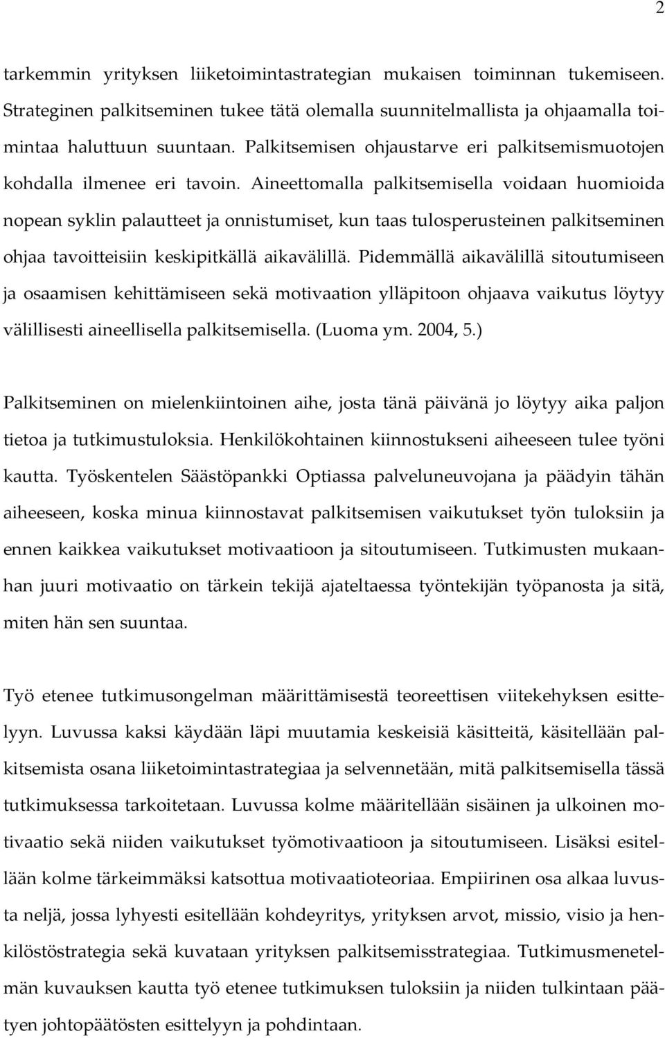 Aineettomalla palkitsemisella voidaan huomioida nopean syklin palautteet ja onnistumiset, kun taas tulosperusteinen palkitseminen ohjaa tavoitteisiin keskipitkällä aikavälillä.