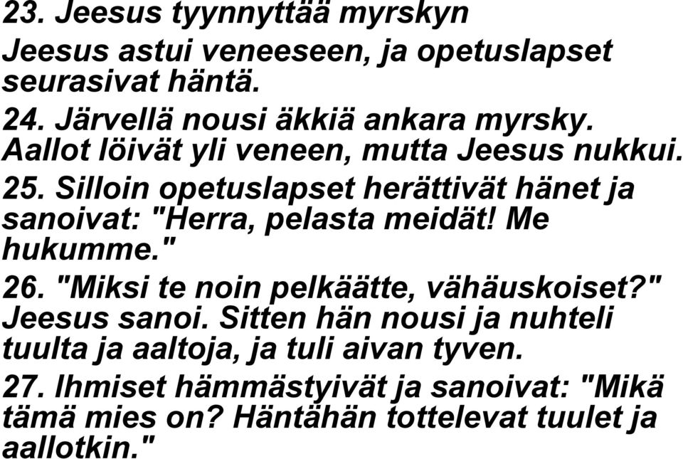 Silloin opetuslapset herättivät hänet ja sanoivat: "Herra, pelasta meidät! Me hukumme." 26.
