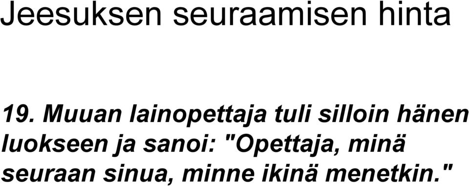 hänen luokseen ja sanoi: "Opettaja,
