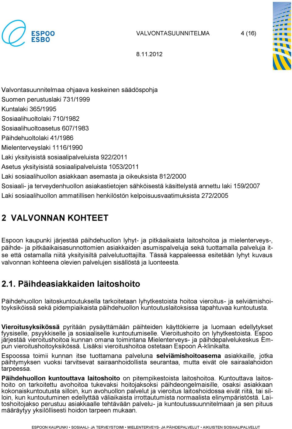 oikeuksista 812/2000 Sosiaali- ja terveydenhuollon asiakastietojen sähköisestä käsittelystä annettu laki 159/2007 Laki sosiaalihuollon ammatillisen henkilöstön kelpoisuusvaatimuksista 272/2005 2