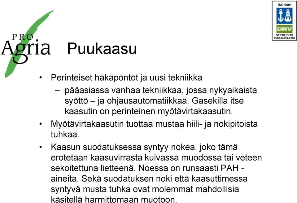 Kaasun suodatuksessa syntyy nokea, joko tämä erotetaan kaasuvirrasta kuivassa muodossa tai veteen sekoitettuna lietteenä.