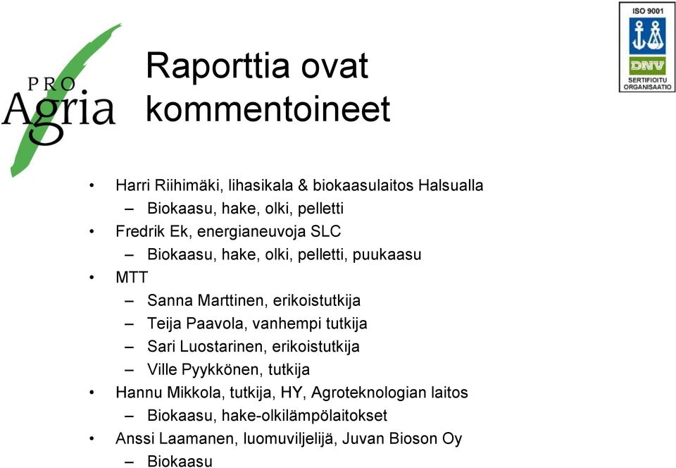 erikoistutkija Teija Paavola, vanhempi tutkija Sari Luostarinen, erikoistutkija Ville Pyykkönen, tutkija Hannu