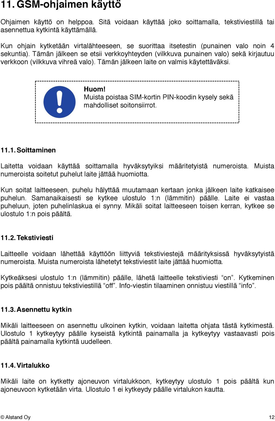 Tämän jälkeen se etsii verkkoyhteyden (vilkkuva punainen valo) sekä kirjautuu verkkoon (vilkkuva vihreä valo). Tämän jälkeen laite on valmis käytettäväksi.