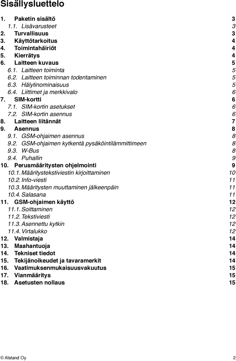 8 9.2. GSM-ohjaimen kytkentä pysäköintilämmittimeen! 8 9.3. W-Bus! 8 9.4. Puhallin! 9 10. Perusmääritysten ohjelmointi! 9 10.1. Määritystekstiviestin kirjoittaminen! 10 10.2. Info-viesti! 11 10.3. Määritysten muuttaminen jälkeenpäin!