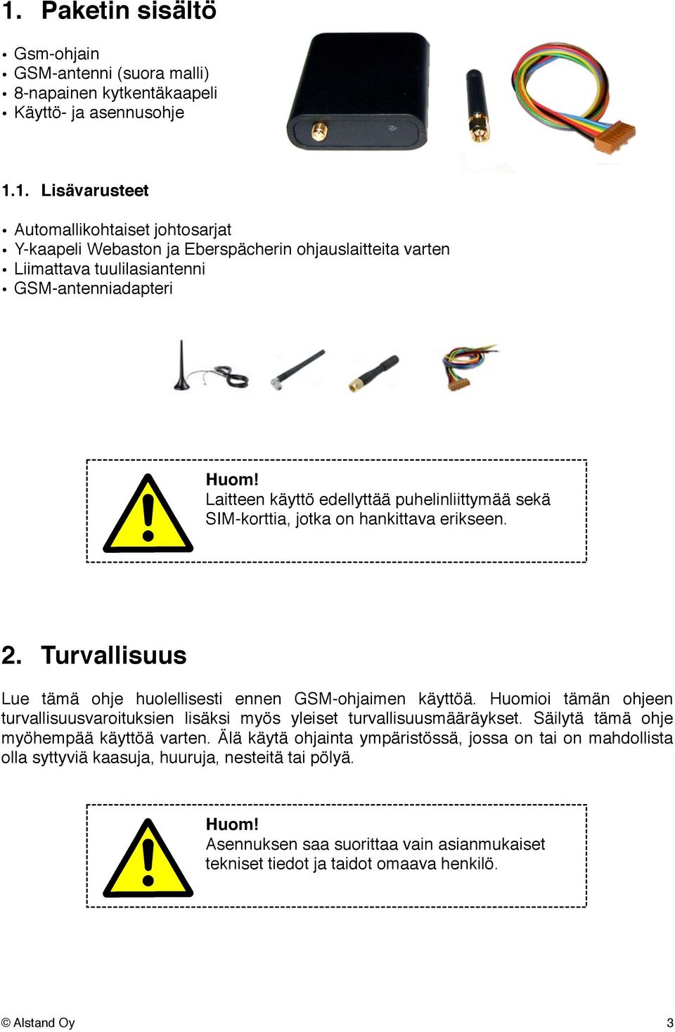 Turvallisuus Lue tämä ohje huolellisesti ennen GSM-ohjaimen käyttöä. Huomioi tämän ohjeen turvallisuusvaroituksien lisäksi myös yleiset turvallisuusmääräykset.