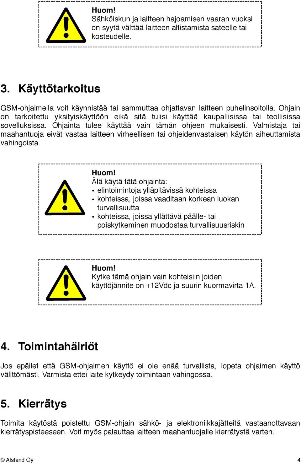 Ohjain on tarkoitettu yksityiskäyttöön eikä sitä tulisi käyttää kaupallisissa tai teollisissa sovelluksissa. Ohjainta tulee käyttää vain tämän ohjeen mukaisesti.