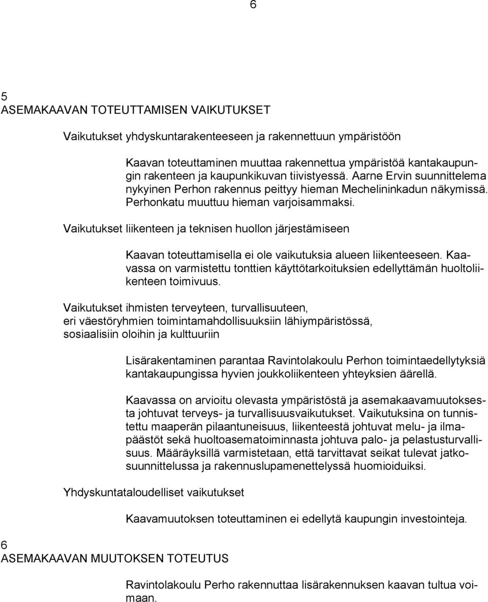 Vaikutukset liikenteen ja teknisen huollon järjestämiseen Kaavan toteuttamisella ei ole vaikutuksia alueen liikenteeseen.