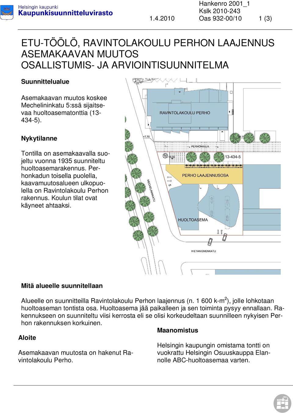 huoltoasematonttia (13-434-5). Nykytilanne Tontilla on asemakaavalla suojeltu vuonna 1935 suunniteltu huoltoasemarakennus.