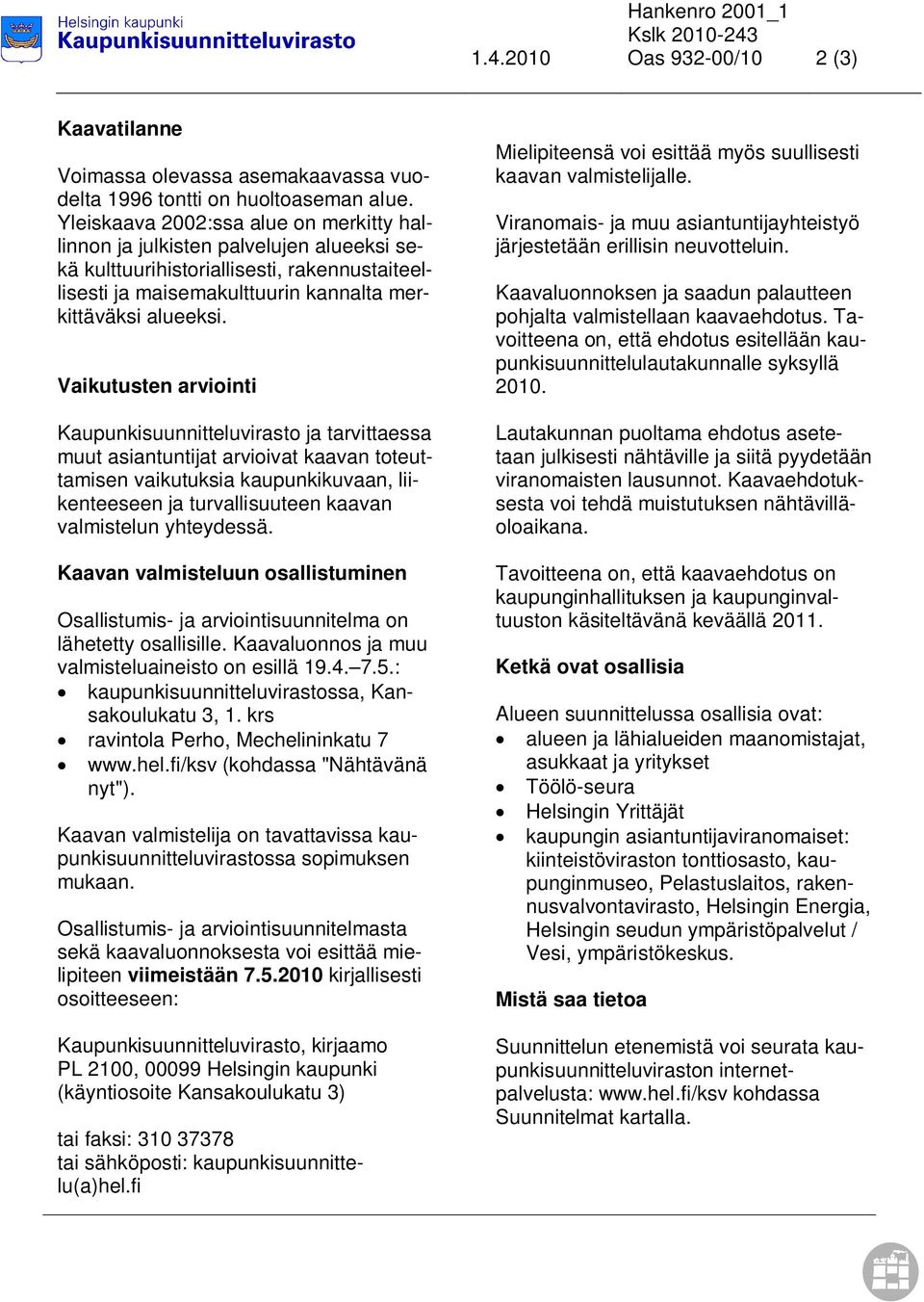 Vaikutusten arviointi Kaupunkisuunnitteluvirasto ja tarvittaessa muut asiantuntijat arvioivat kaavan toteuttamisen vaikutuksia kaupunkikuvaan, liikenteeseen ja turvallisuuteen kaavan valmistelun