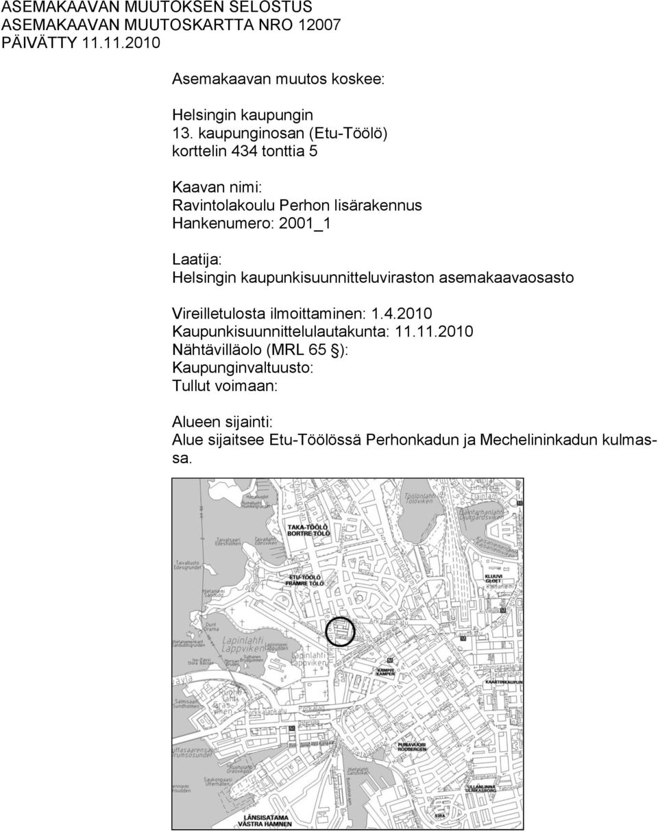 kaupunkisuunnitteluviraston asemakaavaosasto Vireilletulosta ilmoittaminen: 1.4.2010 Kaupunkisuunnittelulautakunta: 11.