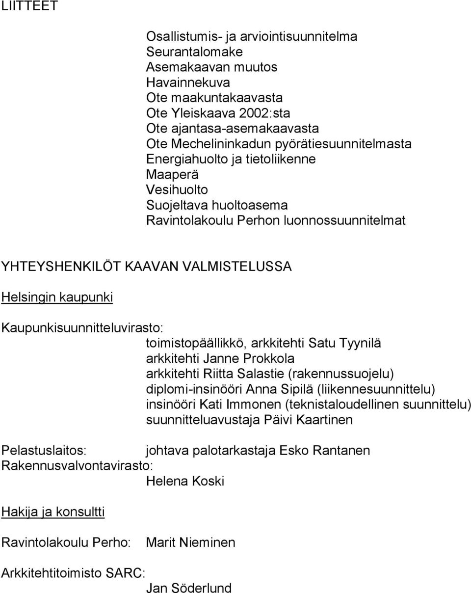Kaupunkisuunnitteluvirasto: toimistopäällikkö, arkkitehti Satu Tyynilä arkkitehti Janne Prokkola arkkitehti Riitta Salastie (rakennussuojelu) diplomi-insinööri Anna Sipilä (liikennesuunnittelu)