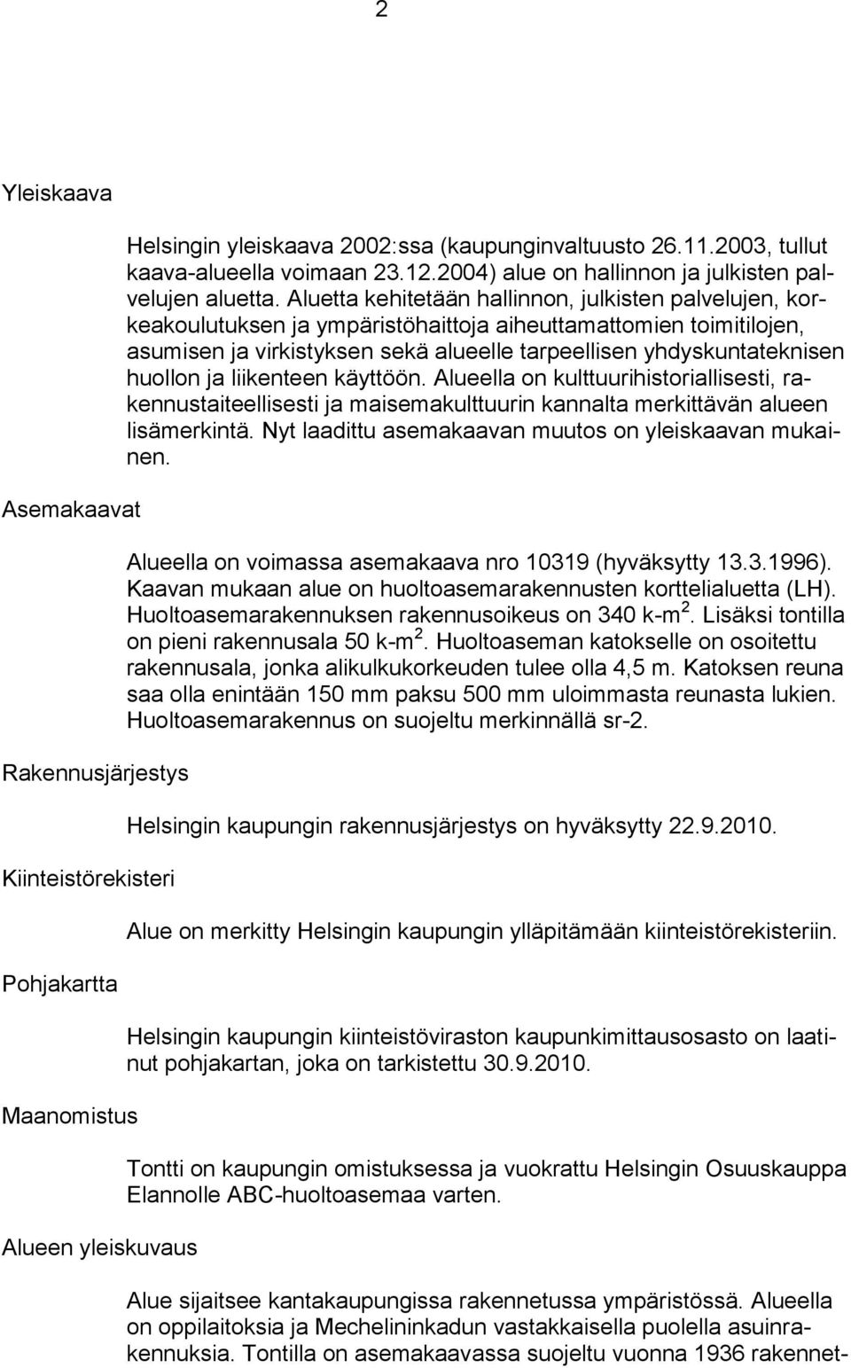 Aluetta kehitetään hallinnon, julkisten palvelujen, korkeakoulutuksen ja ympäristöhaittoja aiheuttamattomien toimitilojen, asumisen ja virkistyksen sekä alueelle tarpeellisen yhdyskuntateknisen