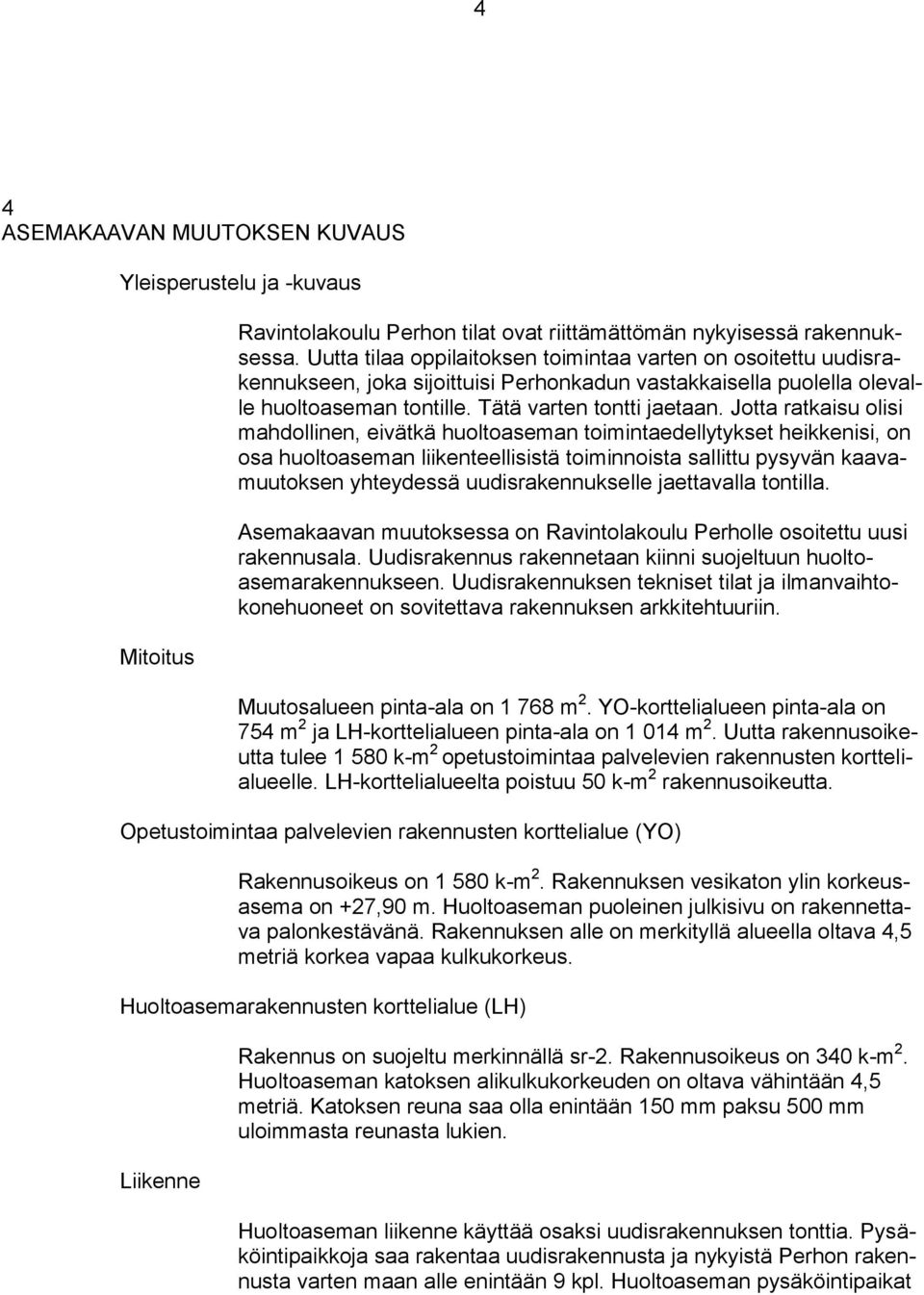 Jotta ratkaisu olisi mahdollinen, eivätkä huoltoaseman toimintaedellytykset heikkenisi, on osa huoltoaseman liikenteellisistä toiminnoista sallittu pysyvän kaavamuutoksen yhteydessä