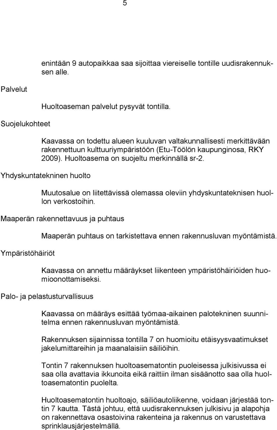 Yhdyskuntatekninen huolto Muutosalue on liitettävissä olemassa oleviin yhdyskuntateknisen huollon verkostoihin.
