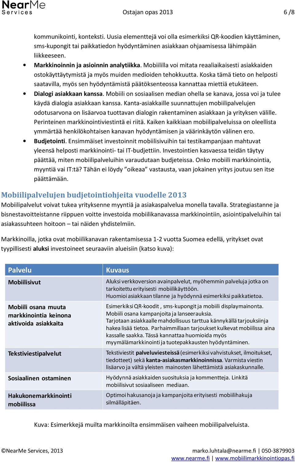 Koska tämä tieto on helposti saatavilla, myös sen hyödyntämistä päätöksenteossa kannattaa miettiä etukäteen. Dialogi asiakkaan kanssa.