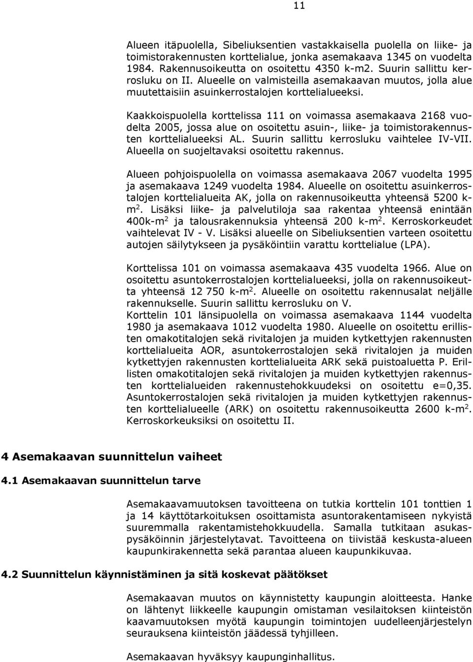 Kaakkoispuolella korttelissa 111 on voimassa asemakaava 2168 vuodelta 2005, jossa alue on osoitettu asuin-, liike- ja toimistorakennusten korttelialueeksi AL.