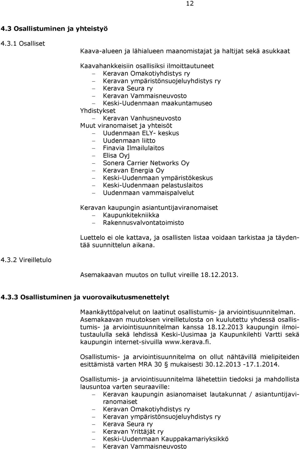 1 Osalliset Kaava-alueen ja lähialueen maanomistajat ja haltijat sekä asukkaat Kaavahankkeisiin osallisiksi ilmoittautuneet Keravan Omakotiyhdistys ry Keravan ympäristönsuojeluyhdistys ry Kerava