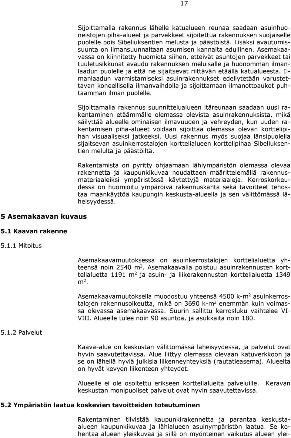 Asemakaavassa on kiinnitetty huomiota siihen, etteivät asuntojen parvekkeet tai tuuletusikkunat avaudu rakennuksen meluisalle ja huonomman ilmanlaadun puolelle ja että ne sijaitsevat riittävän