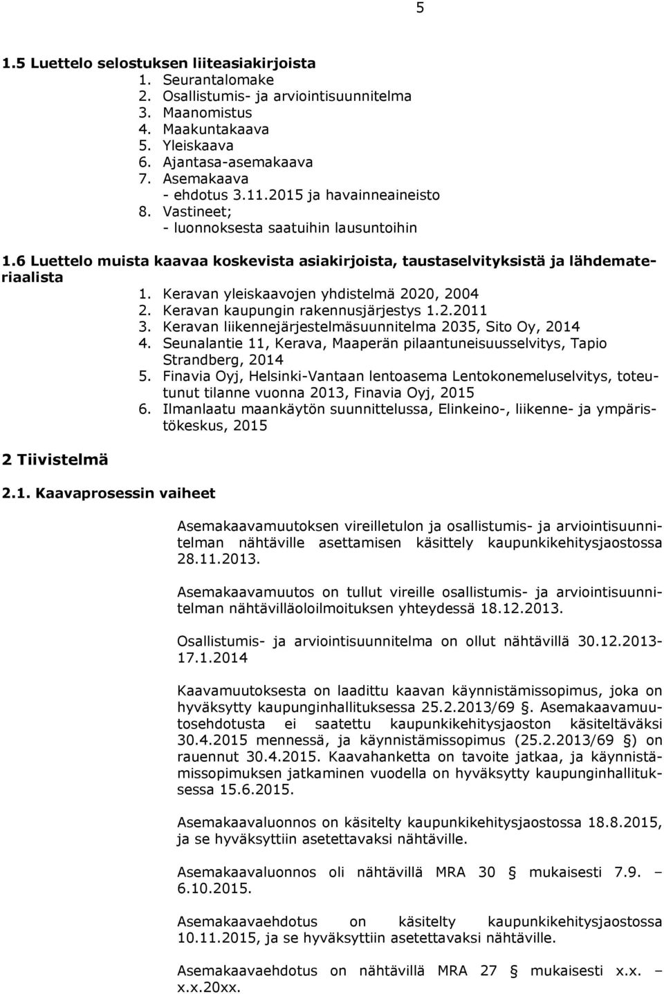 Keravan yleiskaavojen yhdistelmä 2020, 2004 2. Keravan kaupungin rakennusjärjestys 1.2.2011 3. Keravan liikennejärjestelmäsuunnitelma 2035, Sito Oy, 2014 4.