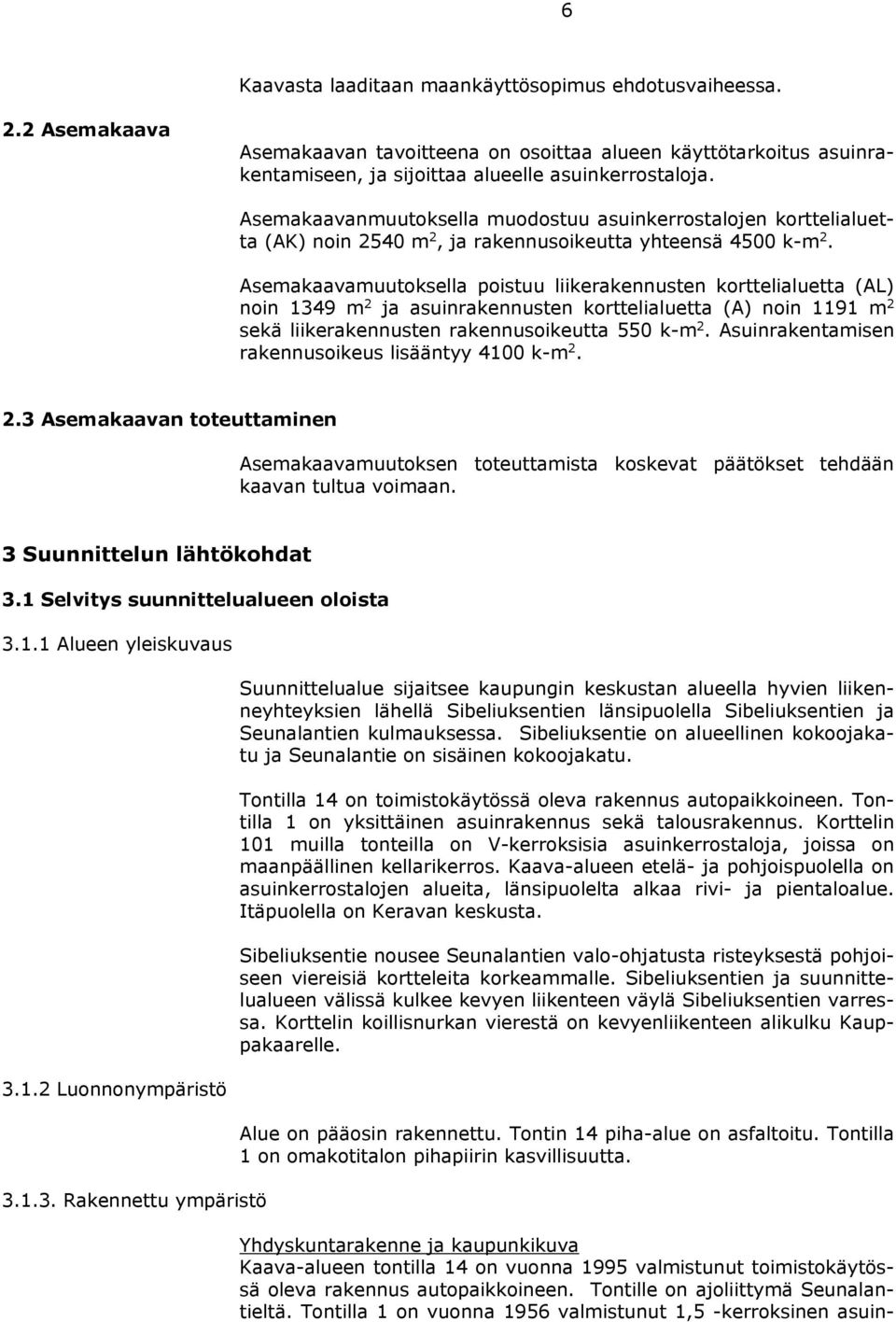 Asemakaavamuutoksella poistuu liikerakennusten korttelialuetta (AL) noin 1349 m 2 ja asuinrakennusten korttelialuetta (A) noin 1191 m 2 sekä liikerakennusten rakennusoikeutta 550 k-m 2.