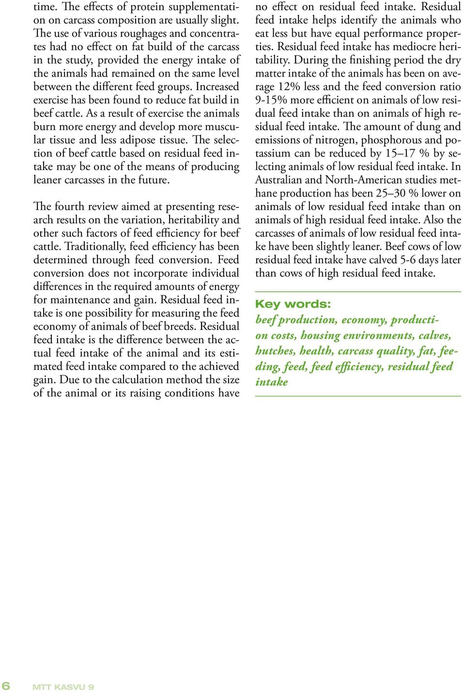 feed groups. Increased exercise has been found to reduce fat build in beef cattle. As a result of exercise the animals burn more energy and develop more muscular tissue and less adipose tissue.