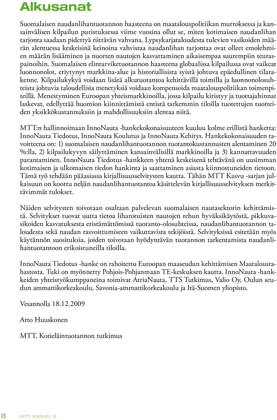 Lypsykarjataloudesta tulevien vasikoiden määrän alentuessa keskeisinä keinoina vahvistaa naudanlihan tarjontaa ovat olleet emolehmien määrän lisääminen ja nuorten nautojen kasvattaminen aikaisempaa