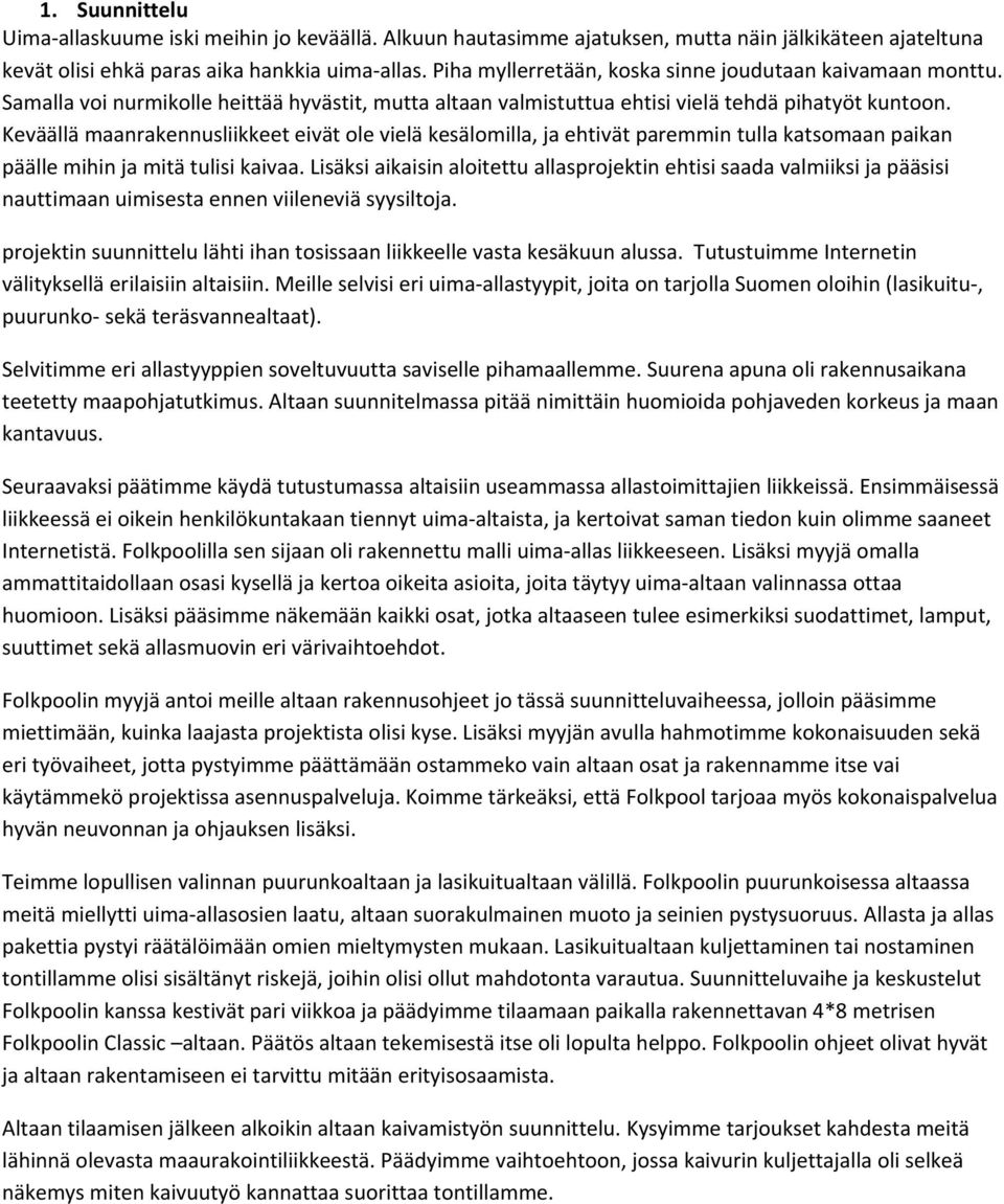 Keväällä maanrakennusliikkeet eivät ole vielä kesälomilla, ja ehtivät paremmin tulla katsomaan paikan päälle mihin ja mitä tulisi kaivaa.