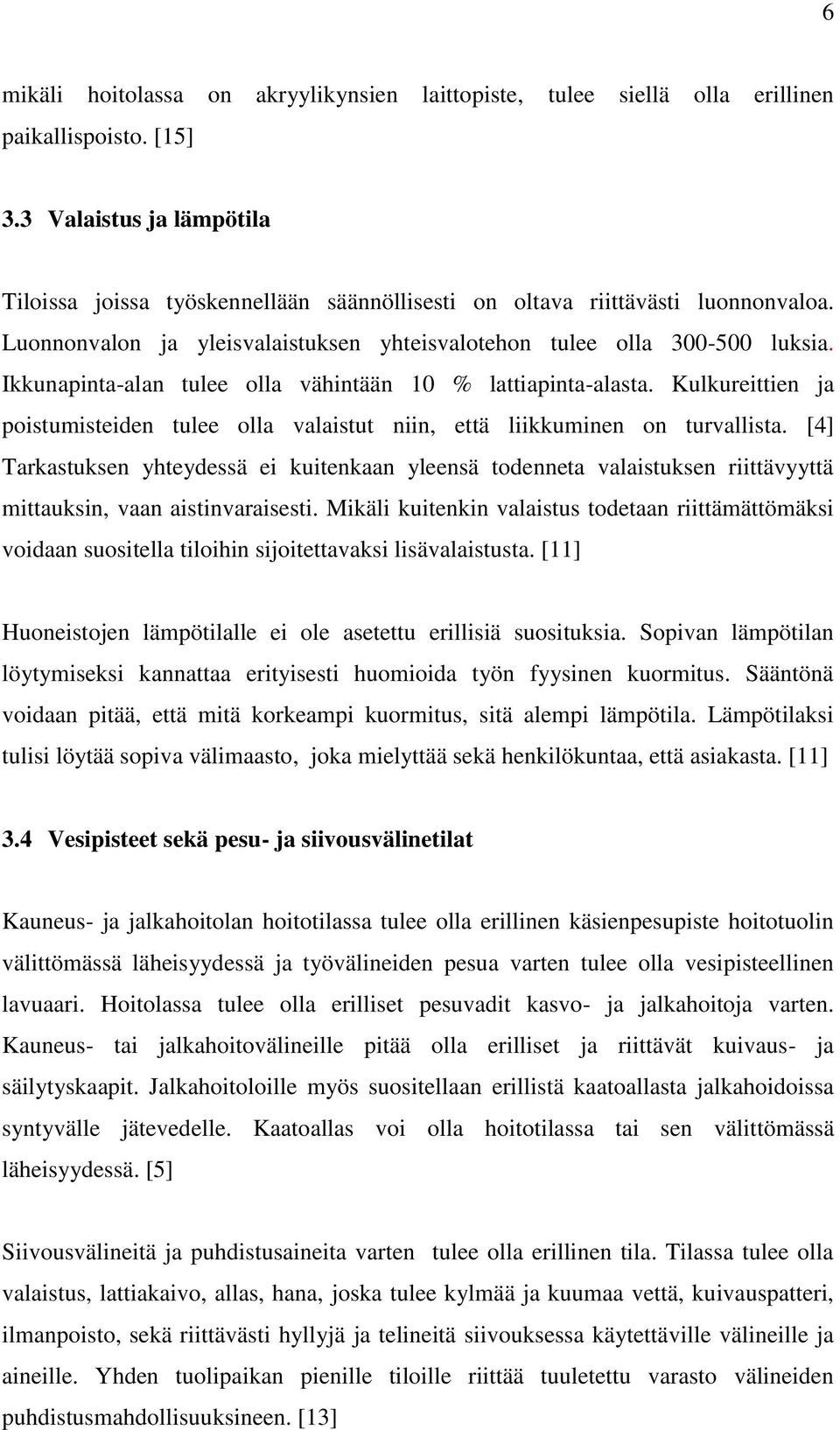 Ikkunapinta-alan tulee olla vähintään 10 % lattiapinta-alasta. Kulkureittien ja poistumisteiden tulee olla valaistut niin, että liikkuminen on turvallista.