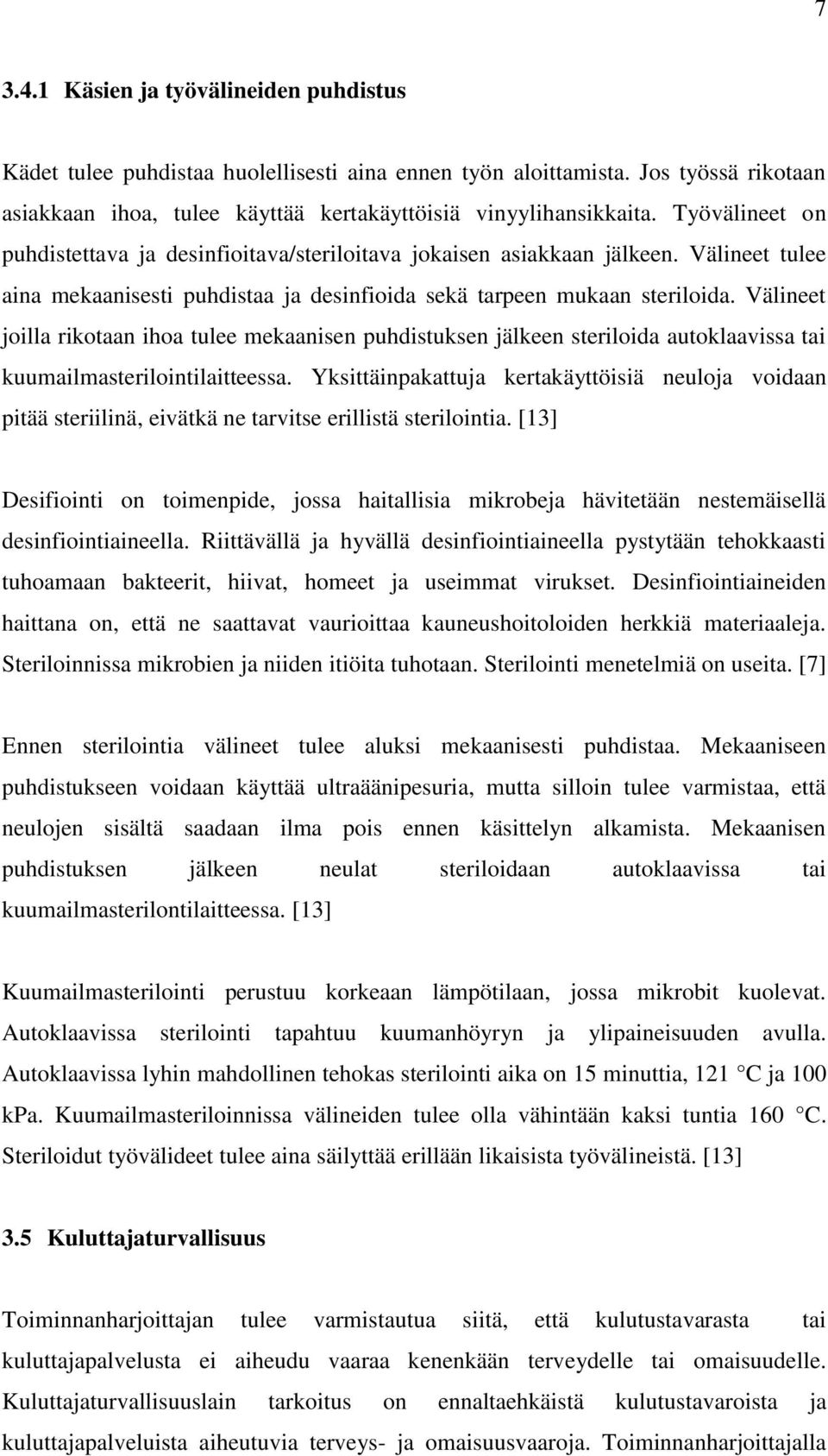 Välineet joilla rikotaan ihoa tulee mekaanisen puhdistuksen jälkeen steriloida autoklaavissa tai kuumailmasterilointilaitteessa.