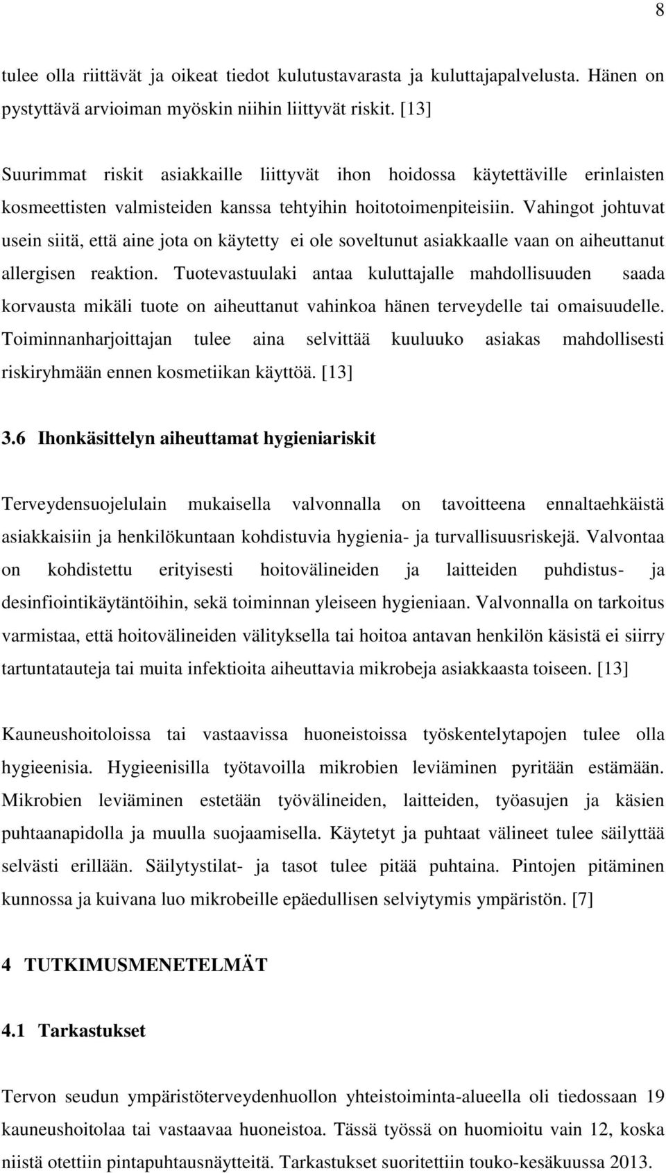 Vahingot johtuvat usein siitä, että aine jota on käytetty ei ole soveltunut asiakkaalle vaan on aiheuttanut allergisen reaktion.