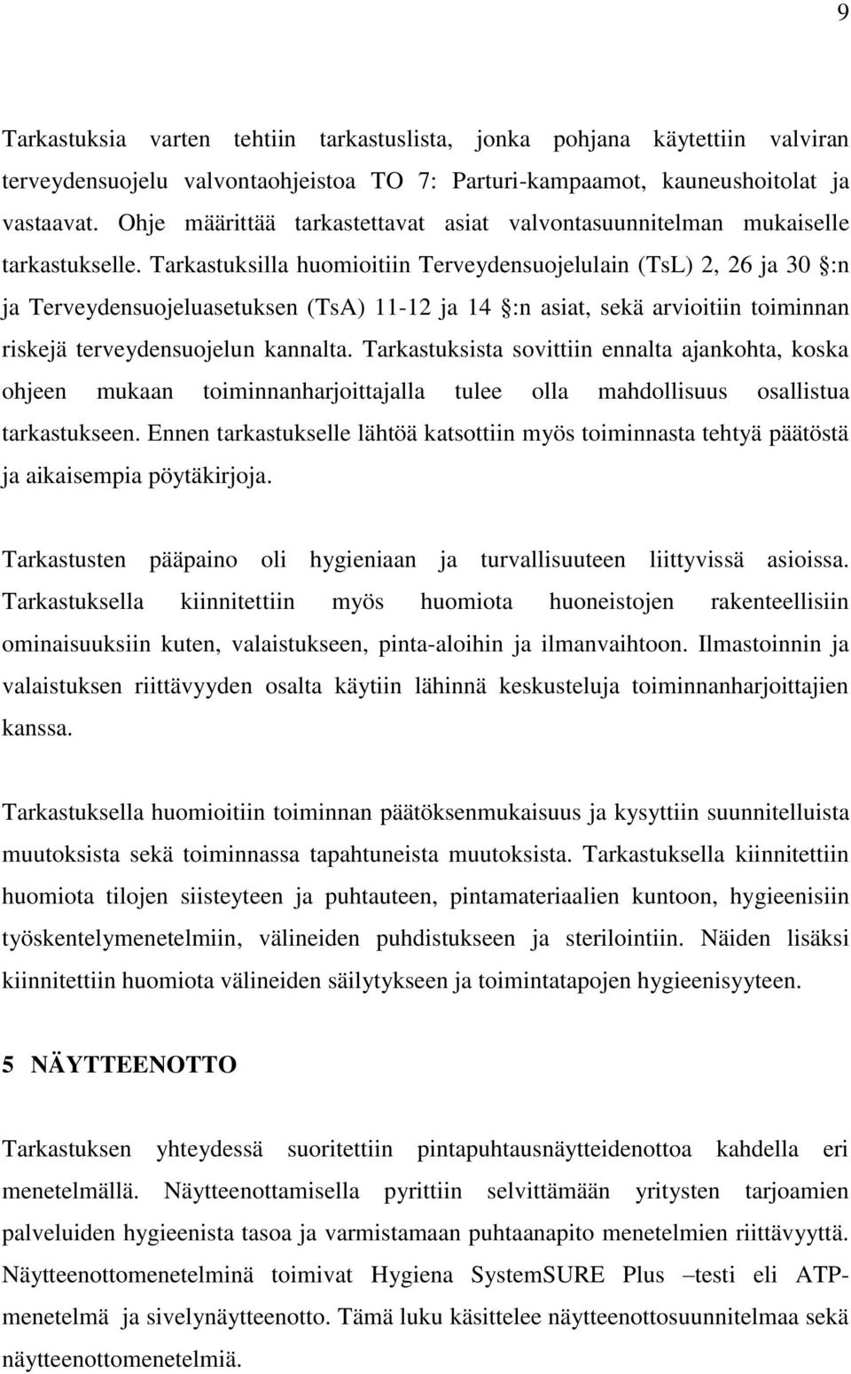 Tarkastuksilla huomioitiin Terveydensuojelulain (TsL) 2, 26 ja 30 :n ja Terveydensuojeluasetuksen (TsA) 11-12 ja 14 :n asiat, sekä arvioitiin toiminnan riskejä terveydensuojelun kannalta.