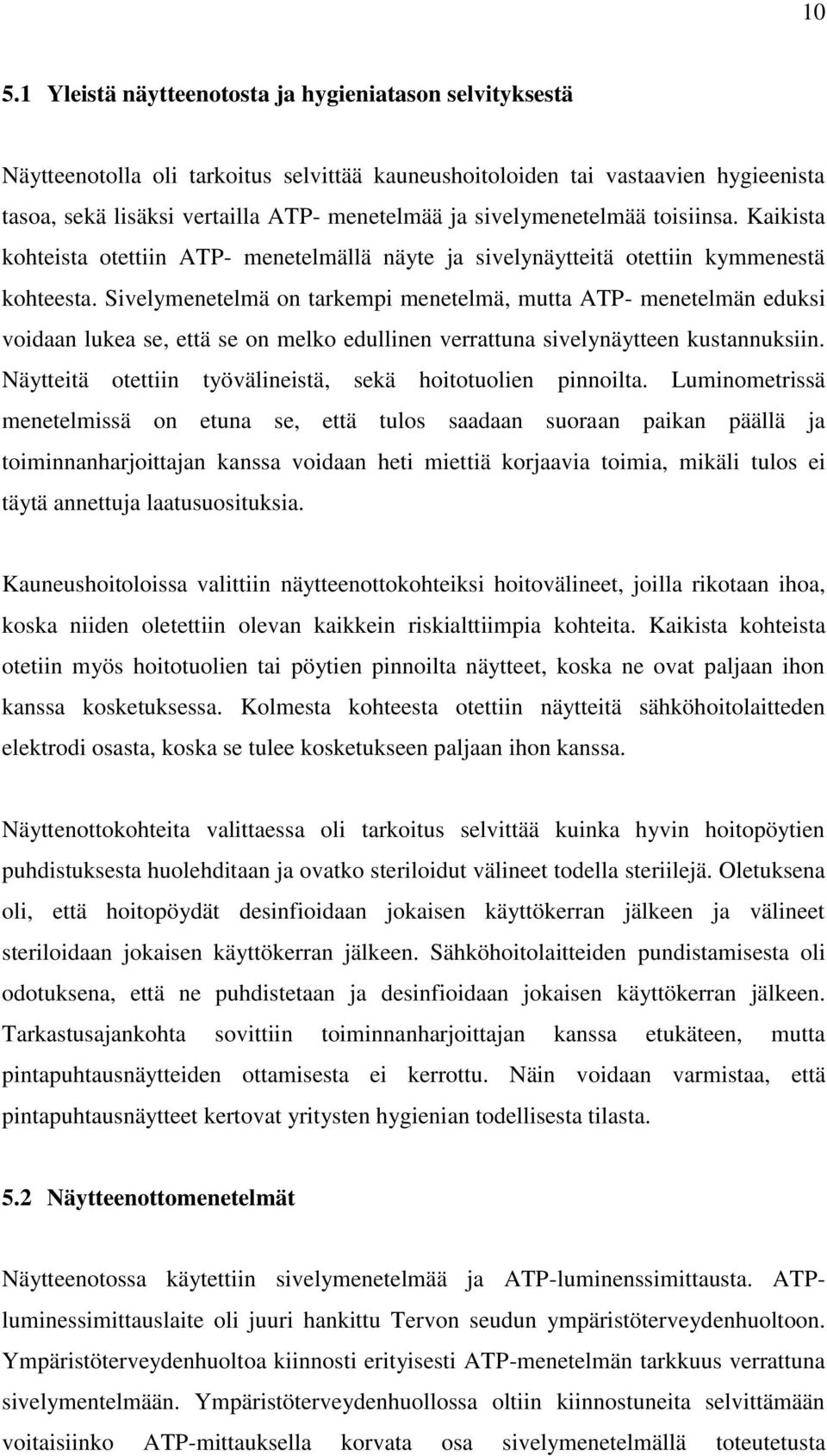 Sivelymenetelmä on tarkempi menetelmä, mutta ATP- menetelmän eduksi voidaan lukea se, että se on melko edullinen verrattuna sivelynäytteen kustannuksiin.