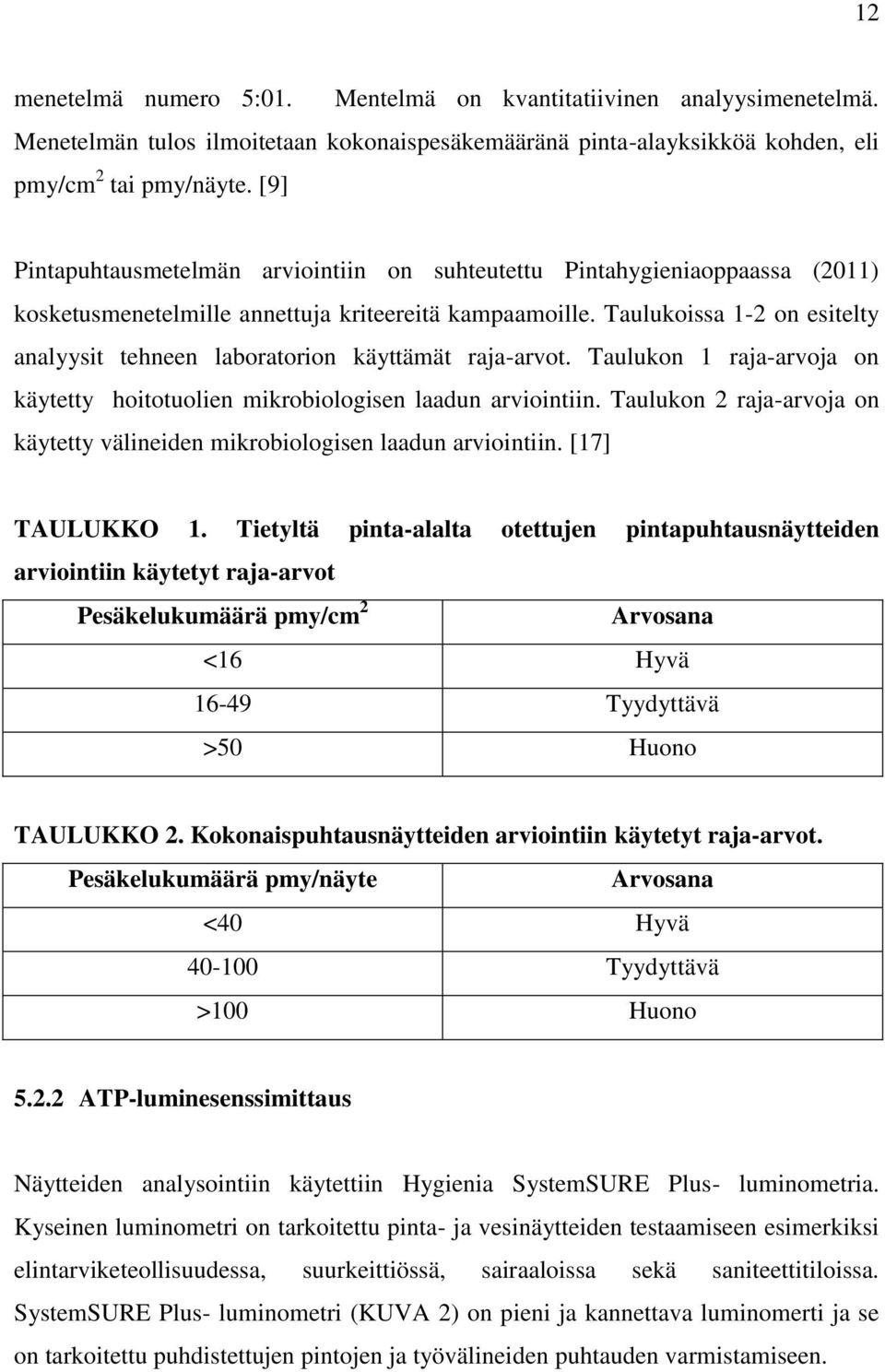 Taulukoissa 1-2 on esitelty analyysit tehneen laboratorion käyttämät raja-arvot. Taulukon 1 raja-arvoja on käytetty hoitotuolien mikrobiologisen laadun arviointiin.