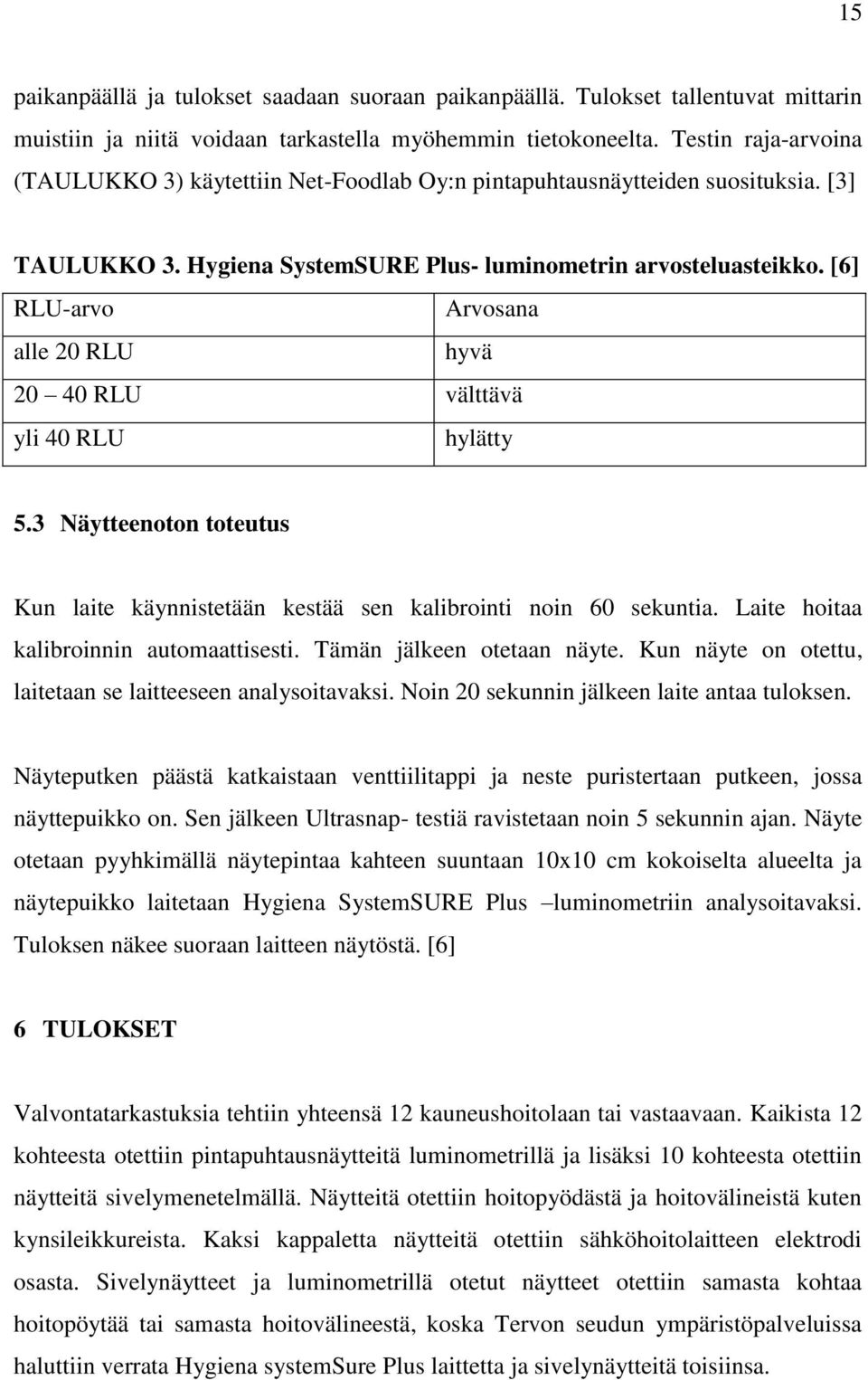 [6] RLU-arvo Arvosana alle 20 RLU hyvä 20 40 RLU välttävä yli 40 RLU hylätty 5.3 Näytteenoton toteutus Kun laite käynnistetään kestää sen kalibrointi noin 60 sekuntia.