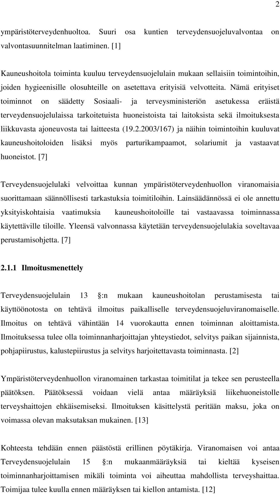 Nämä erityiset toiminnot on säädetty Sosiaali- ja terveysministeriön asetukessa eräistä terveydensuojelulaissa tarkoitetuista huoneistoista tai laitoksista sekä ilmoituksesta liikkuvasta ajoneuvosta