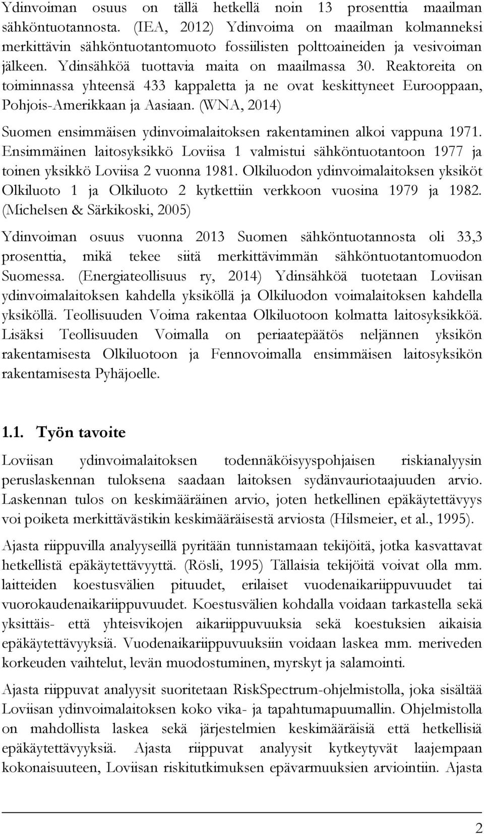 Reaktoreita on toiminnassa yhteensä 433 kappaletta ja ne ovat keskittyneet Eurooppaan, Pohjois-Amerikkaan ja Aasiaan. (WNA, 2014) Suomen ensimmäisen ydinvoimalaitoksen rakentaminen alkoi vappuna 1971.