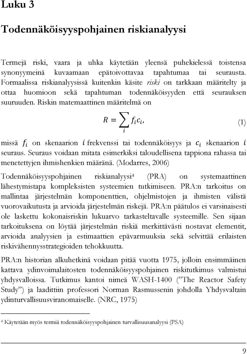 Riskin matemaattinen määritelmä on (1) missä on skenaarion frekvenssi tai todennäköisyys ja skenaarion seuraus.