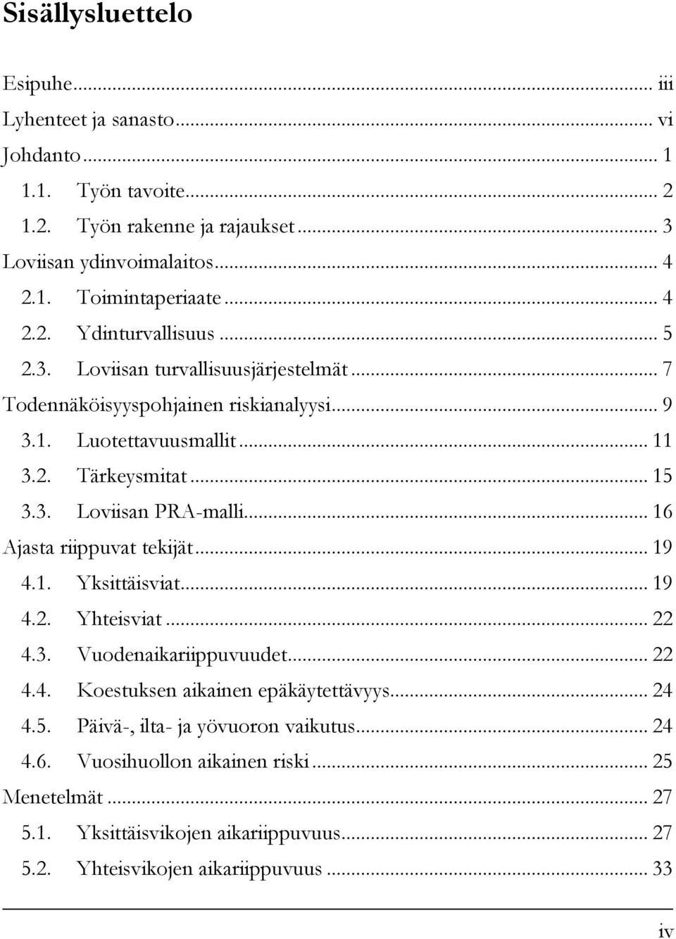 .. 16 Ajasta riippuvat tekijät... 19 4.1. Yksittäisviat... 19 4.2. Yhteisviat... 22 4.3. Vuodenaikariippuvuudet... 22 4.4. Koestuksen aikainen epäkäytettävyys... 24 4.5.