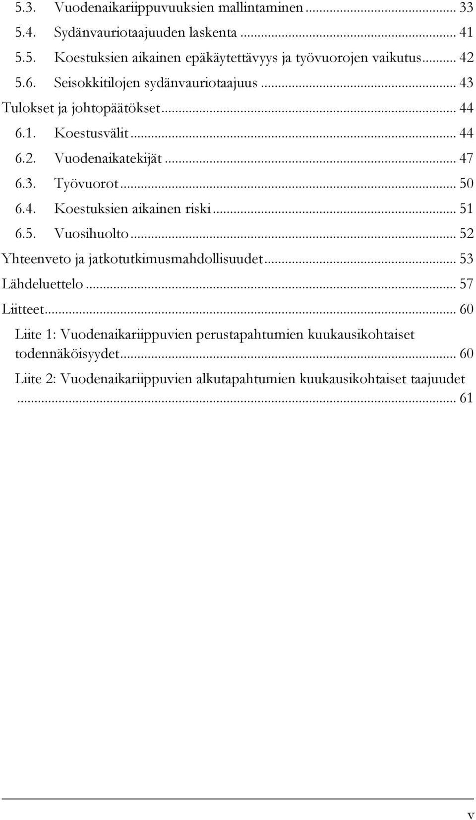 .. 50 6.4. Koestuksien aikainen riski... 51 6.5. Vuosihuolto... 52 Yhteenveto ja jatkotutkimusmahdollisuudet... 53 Lähdeluettelo... 57 Liitteet.