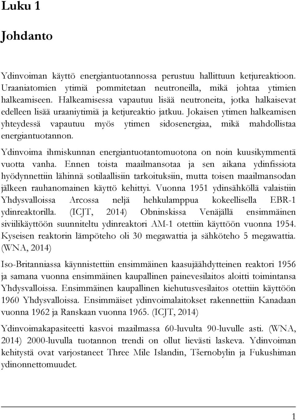 Jokaisen ytimen halkeamisen yhteydessä vapautuu myös ytimen sidosenergiaa, mikä mahdollistaa energiantuotannon. Ydinvoima ihmiskunnan energiantuotantomuotona on noin kuusikymmentä vuotta vanha.