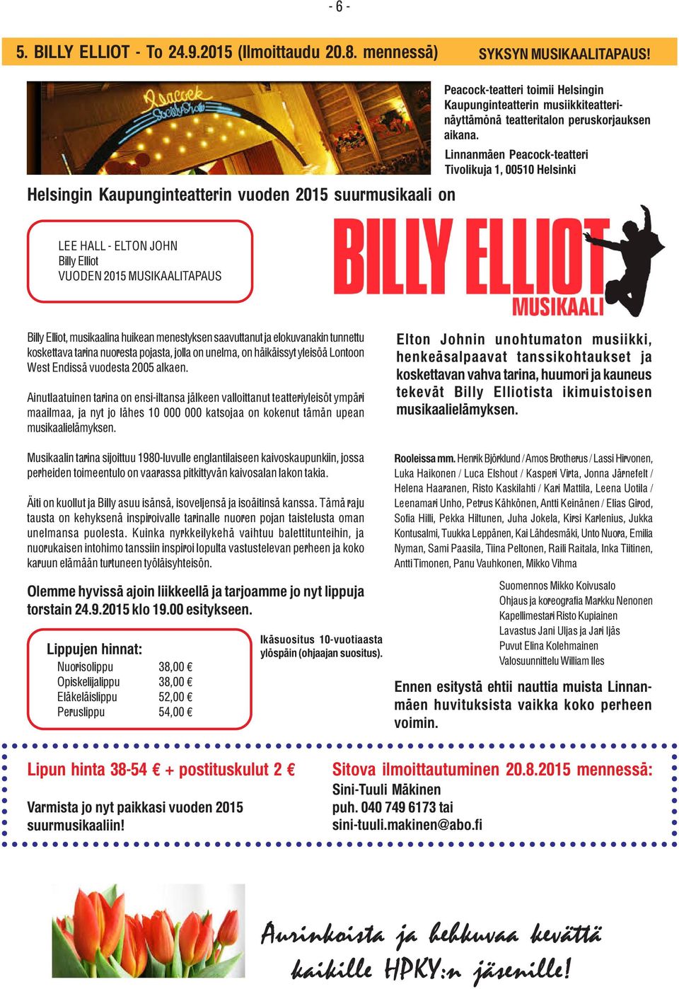 Linnanmäen Peacock-teatteri Tivolikuja 1, 00510 Helsinki LEE HALL - ELTON JOHN Billy Elliot VUODEN 2015 MUSIKAALITAPAUS Billy Elliot, musikaalina huikean menestyksen saavuttanut ja elokuvanakin