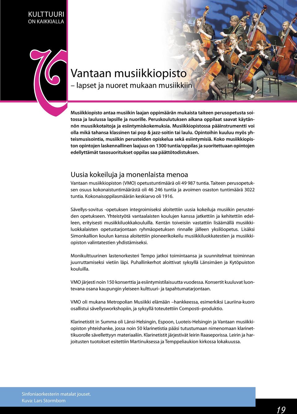 Opintoihin kuuluu myös yhteismusisointia, musiikin perusteiden opiskelua sekä esiintymisiä.