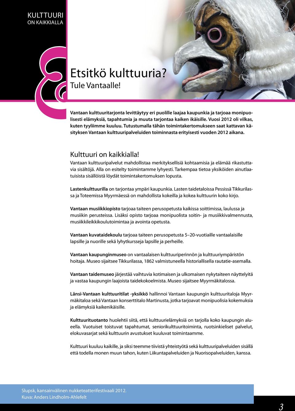 Tutustumalla tähän toimintakertomukseen saat kattavan käsityksen Vantaan kulttuuripalveluiden toiminnasta erityisesti vuoden 2012 aikana. Kulttuuri on kaikkialla!