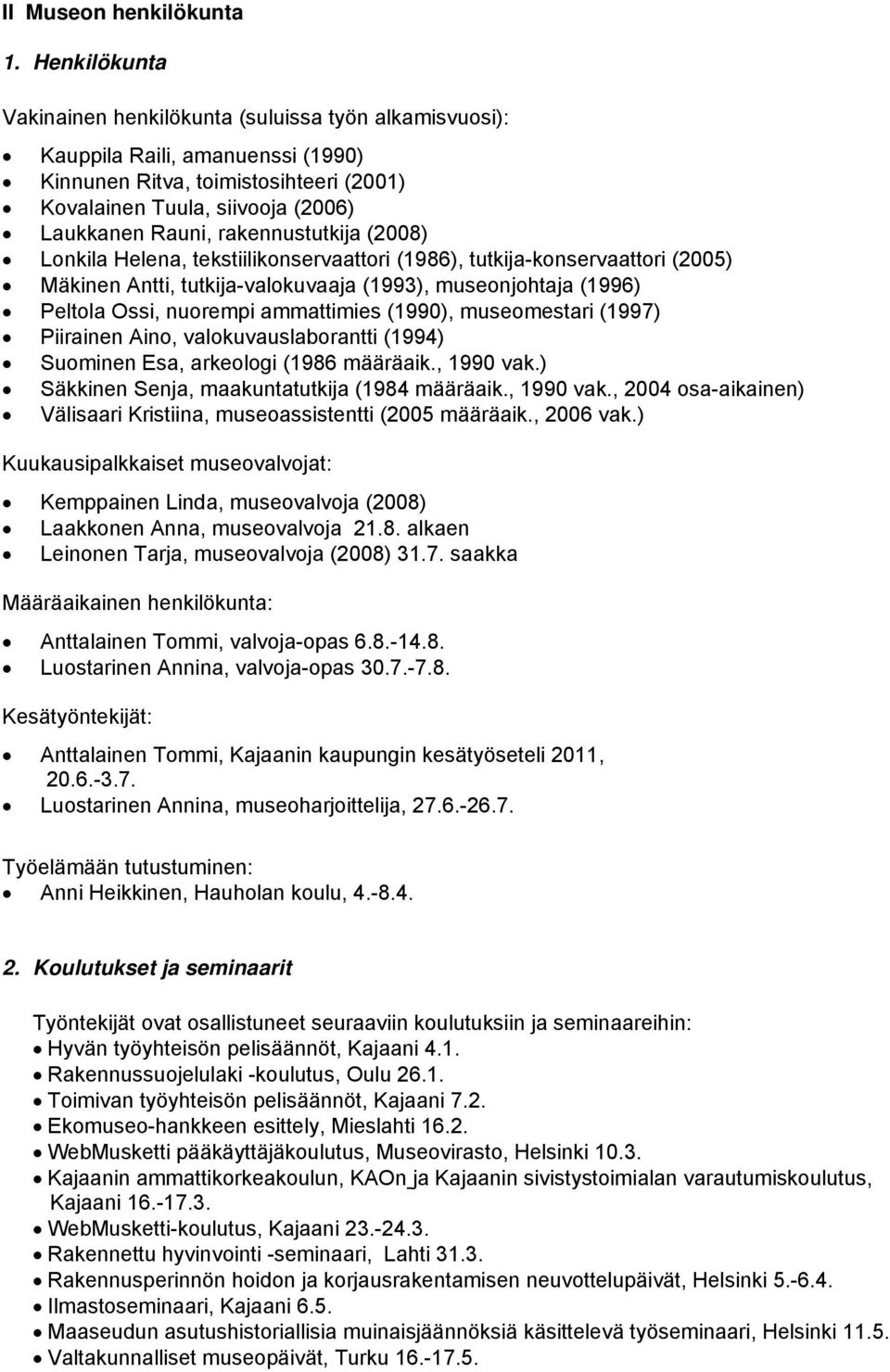 rakennustutkija (2008) Lonkila Helena, tekstiilikonservaattori (1986), tutkija-konservaattori (2005) Mäkinen Antti, tutkija-valokuvaaja (1993), museonjohtaja (1996) Peltola Ossi, nuorempi ammattimies