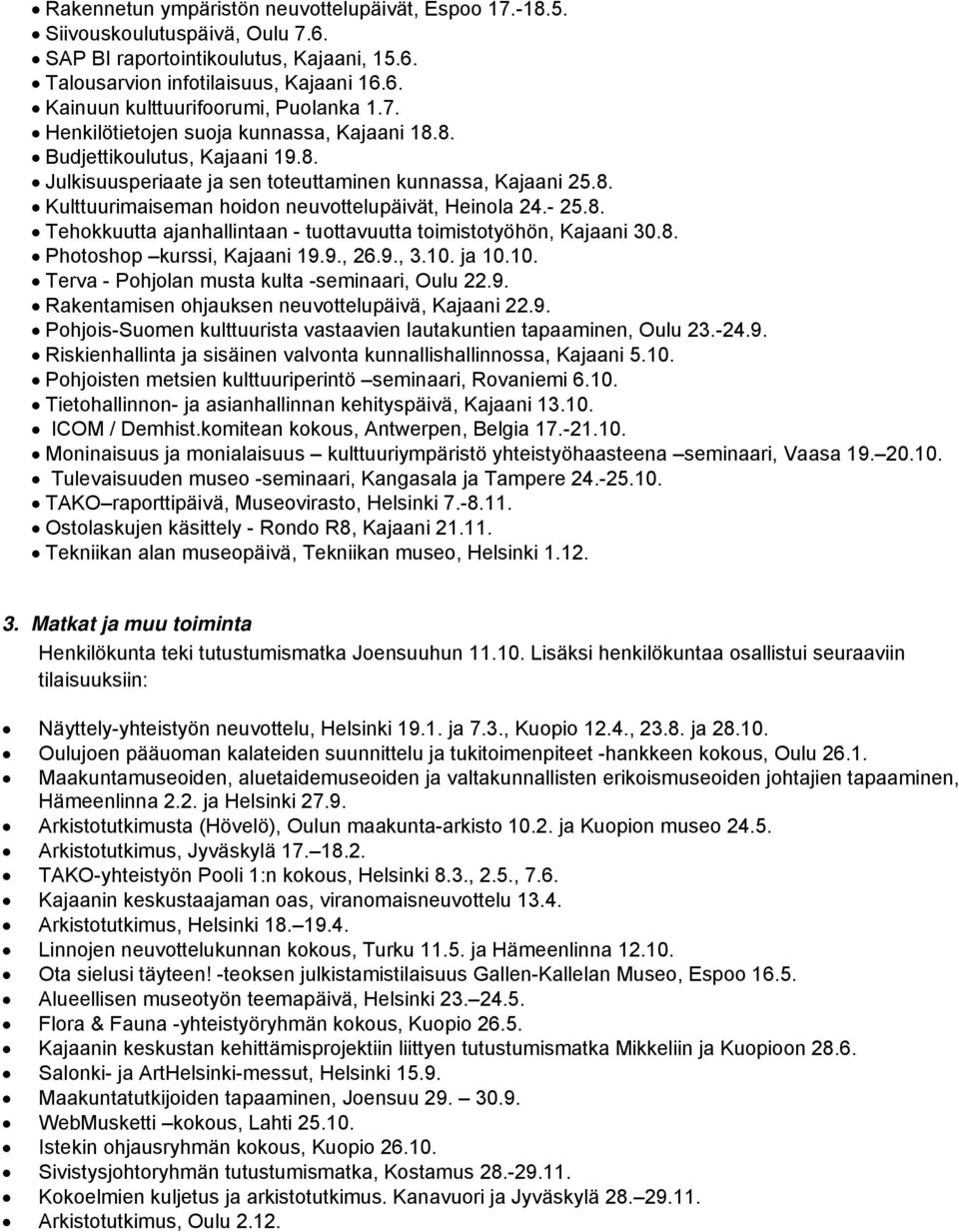 - 25.8. Tehokkuutta ajanhallintaan - tuottavuutta toimistotyöhön, Kajaani 30.8. Photoshop kurssi, Kajaani 19.9., 26.9., 3.10. ja 10.10. Terva - Pohjolan musta kulta -seminaari, Oulu 22.9. Rakentamisen ohjauksen neuvottelupäivä, Kajaani 22.