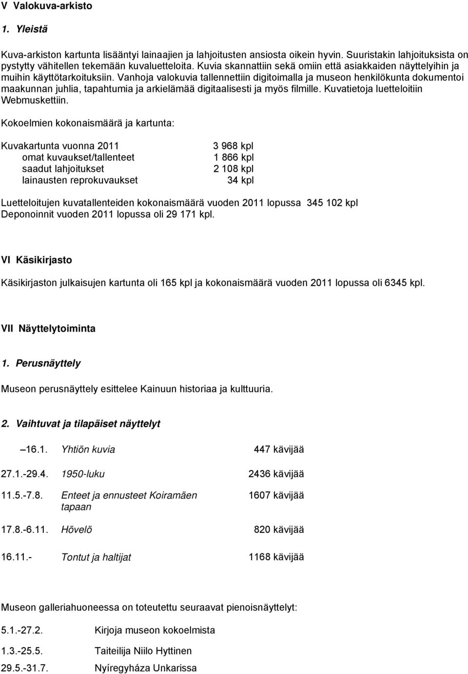 Vanhoja valokuvia tallennettiin digitoimalla ja museon henkilökunta dokumentoi maakunnan juhlia, tapahtumia ja arkielämää digitaalisesti ja myös filmille. Kuvatietoja luetteloitiin Webmuskettiin.