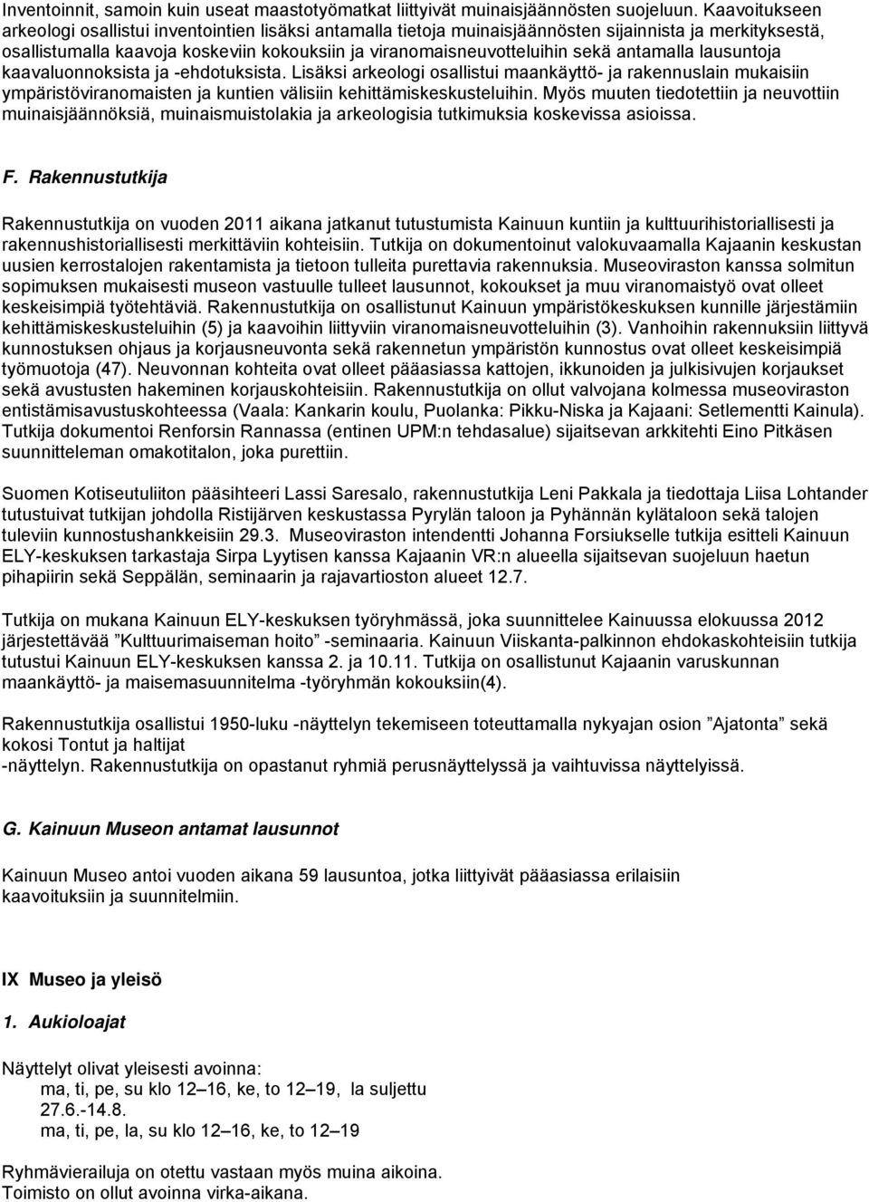 antamalla lausuntoja kaavaluonnoksista ja -ehdotuksista. Lisäksi arkeologi osallistui maankäyttö- ja rakennuslain mukaisiin ympäristöviranomaisten ja kuntien välisiin kehittämiskeskusteluihin.