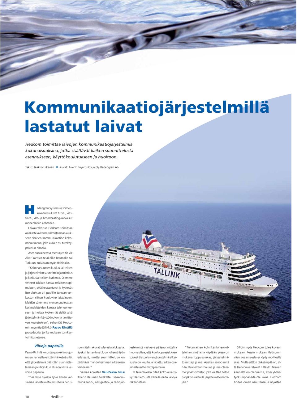 Laivaurakoissa Hedcom toimittaa asiakastelakkansa valmistamaan alukseen sisäisen kommunikaation kokonaisratkaisun, joka kulkee ns. turnkeypalvelun nimellä.