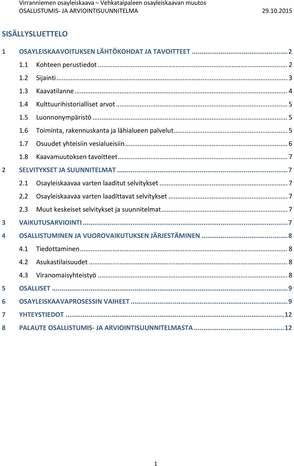 .. 7 2.2 Osayleiskaavaa varten laadittavat selvitykset... 7 2.3 Muut keskeiset selvitykset ja suunnitelmat... 7 3 VAIKUTUSARVIOINTI... 7 4 OSALLISTUMINEN JA VUOROVAIKUTUKSEN JÄRJESTÄMINEN... 8 4.