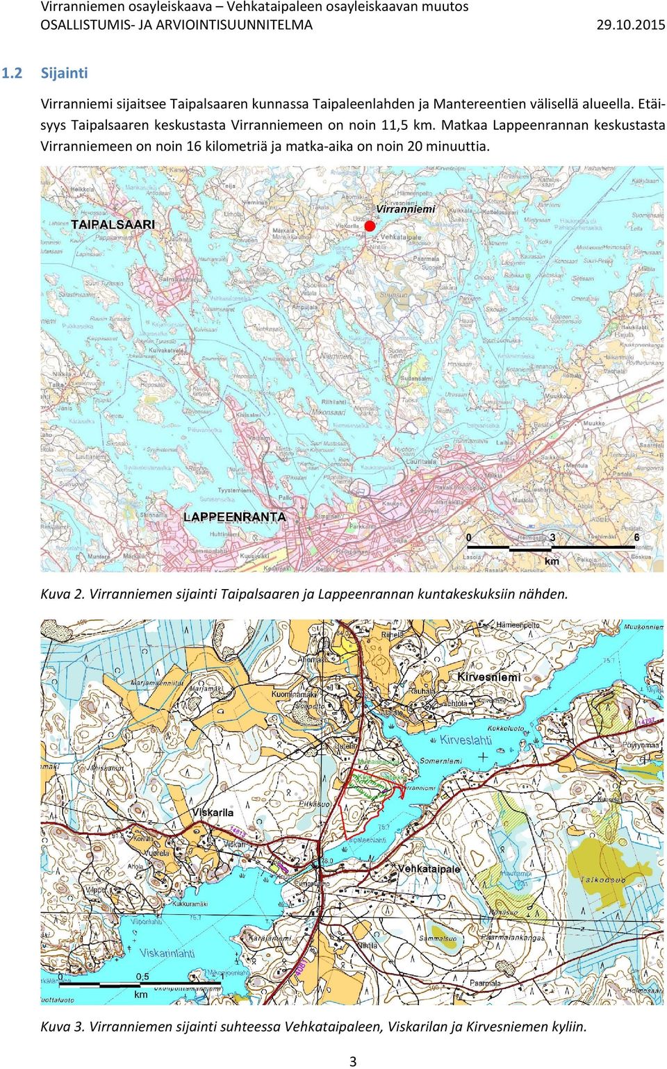 Etäi syys Taipalsaaren keskustasta Virranniemeen on noin 11,5 km.